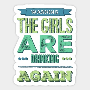 Warning the girls are drinking again Sticker